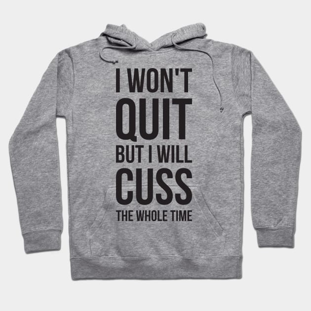 I Won't Quit But I Will Cuss The Whole Time Hoodie by RedYolk